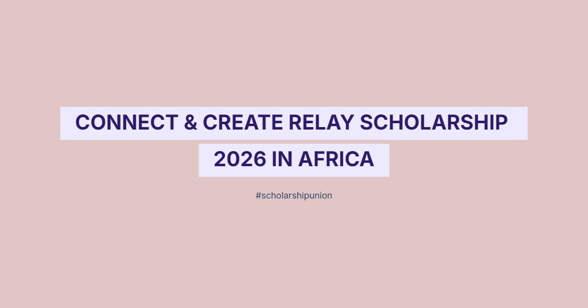 Connect & Create Relay Scholarship 2026 in Africa