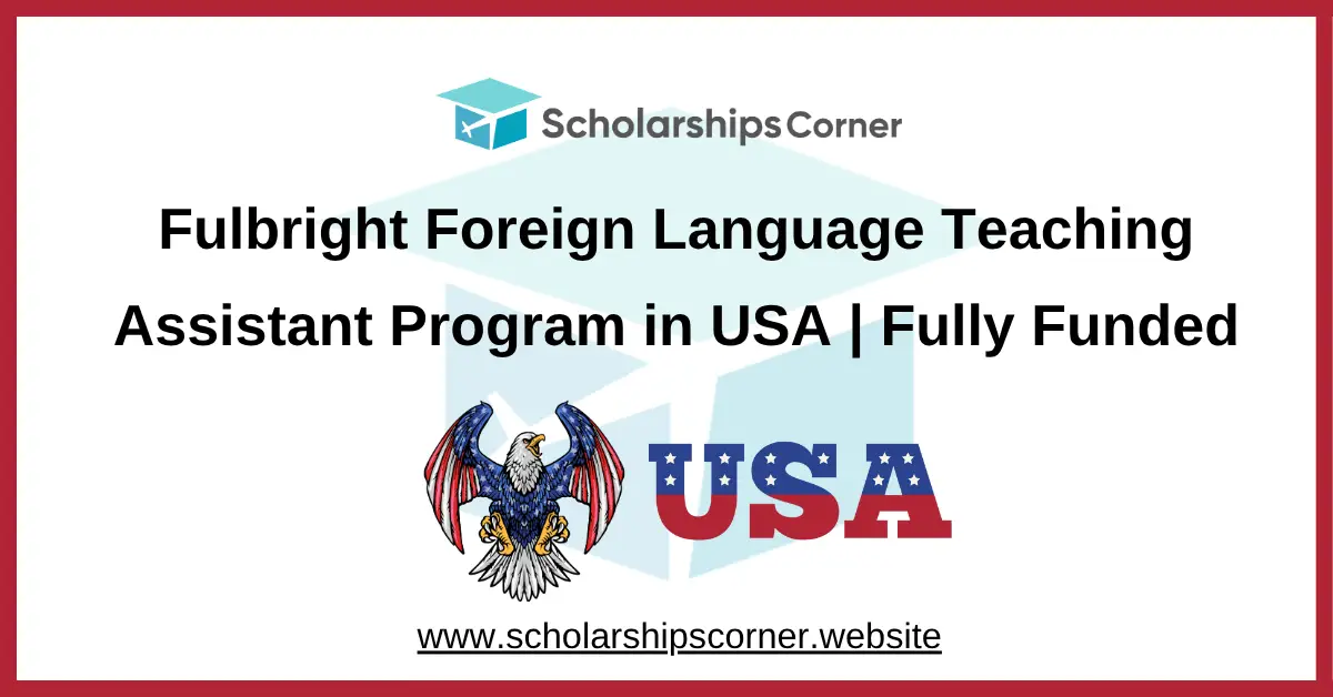 Fulbright Foreign Language Teaching Assistant Program in USA (Fully Funded)